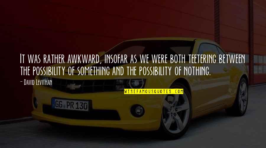 Hardist Quotes By David Levithan: It was rather awkward, insofar as we were Hardist Quotes By David Levithan: It was rather awkward, insofar as we were