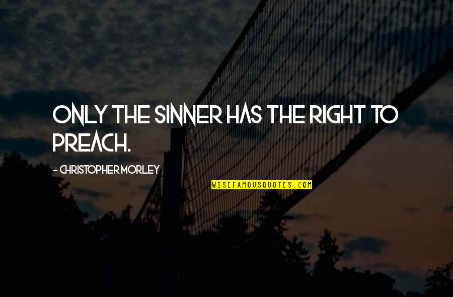 Hardline Quotes By Christopher Morley: Only the sinner has the right to preach.