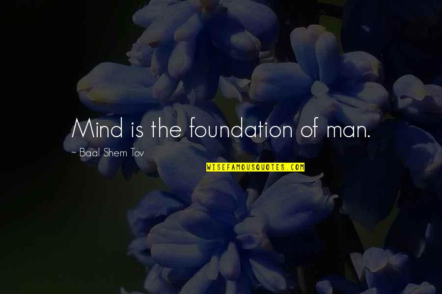 Hardly Boys Quotes By Baal Shem Tov: Mind is the foundation of man.