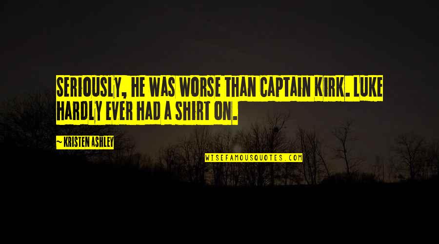 Hardly Kirk-ing Quotes By Kristen Ashley: Seriously, he was worse than Captain Kirk. Luke