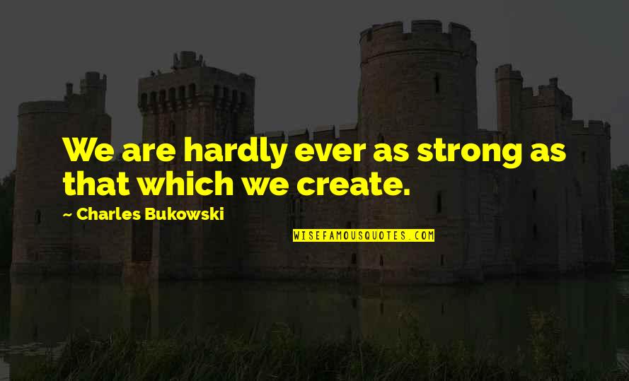 Hardly Quotes By Charles Bukowski: We are hardly ever as strong as that Hardly Quotes By Charles Bukowski: We are hardly ever as strong as that
