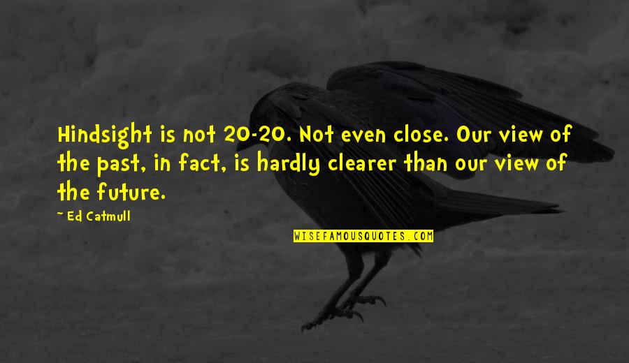 Hardly Quotes By Ed Catmull: Hindsight is not 20-20. Not even close. Our