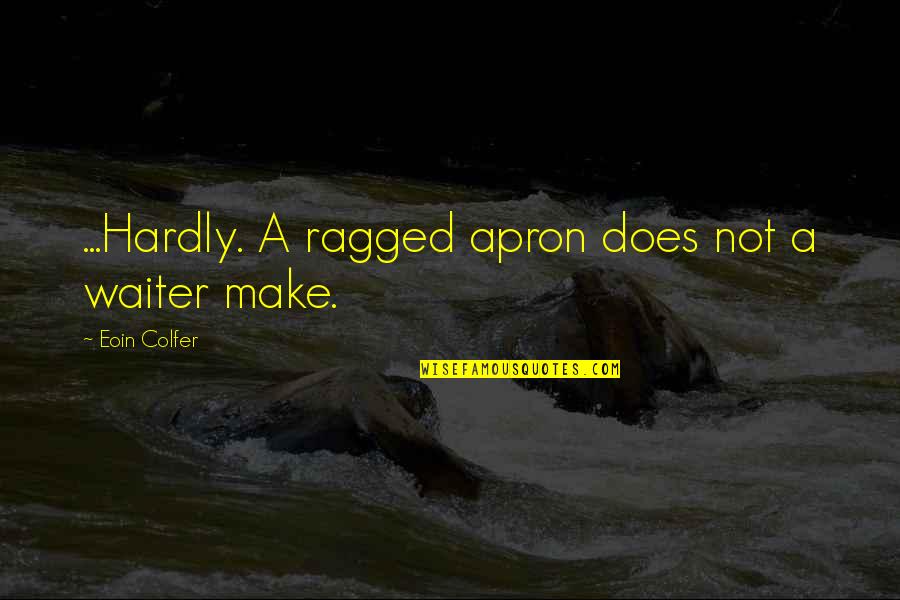 Hardly Quotes By Eoin Colfer: ...Hardly. A ragged apron does not a waiter Hardly Quotes By Eoin Colfer: ...Hardly. A ragged apron does not a waiter