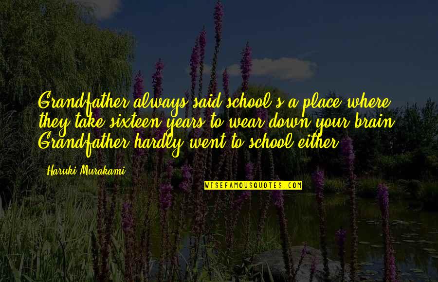 Hardly Quotes By Haruki Murakami: Grandfather always said school's a place where they Hardly Quotes By Haruki Murakami: Grandfather always said school's a place where they