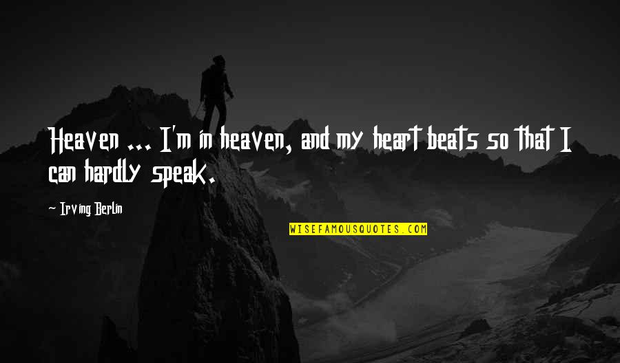 Hardly Quotes By Irving Berlin: Heaven ... I'm in heaven, and my heart