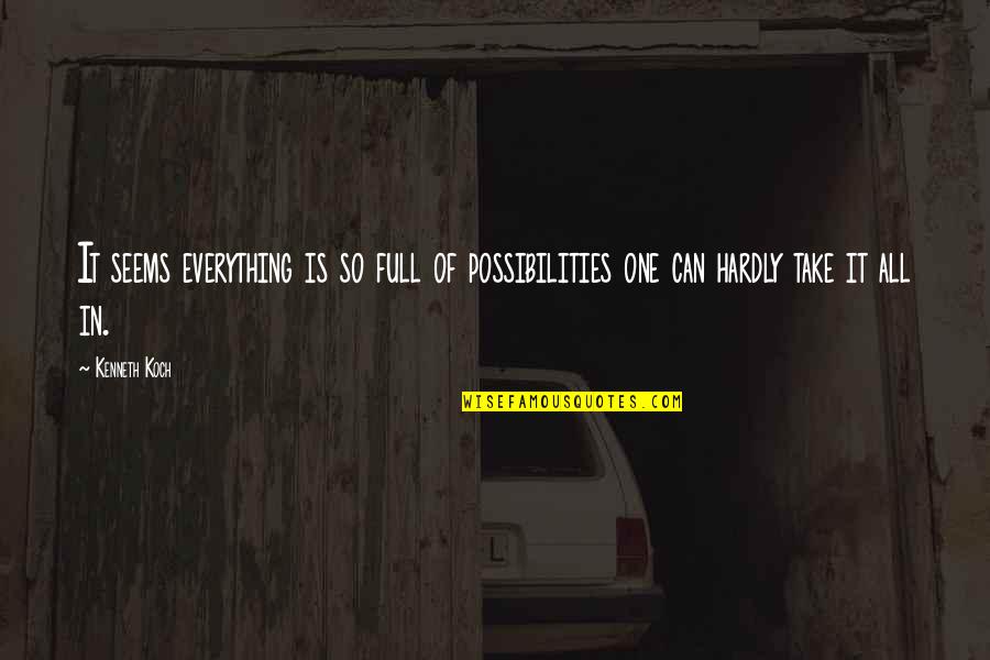 Hardly Quotes By Kenneth Koch: It seems everything is so full of possibilities