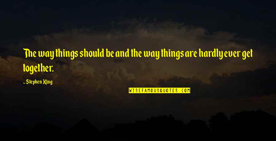 Hardly Quotes By Stephen King: The way things should be and the way