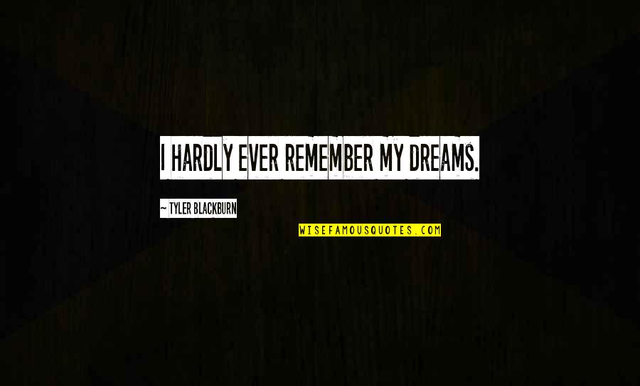 Hardly Quotes By Tyler Blackburn: I hardly ever remember my dreams.