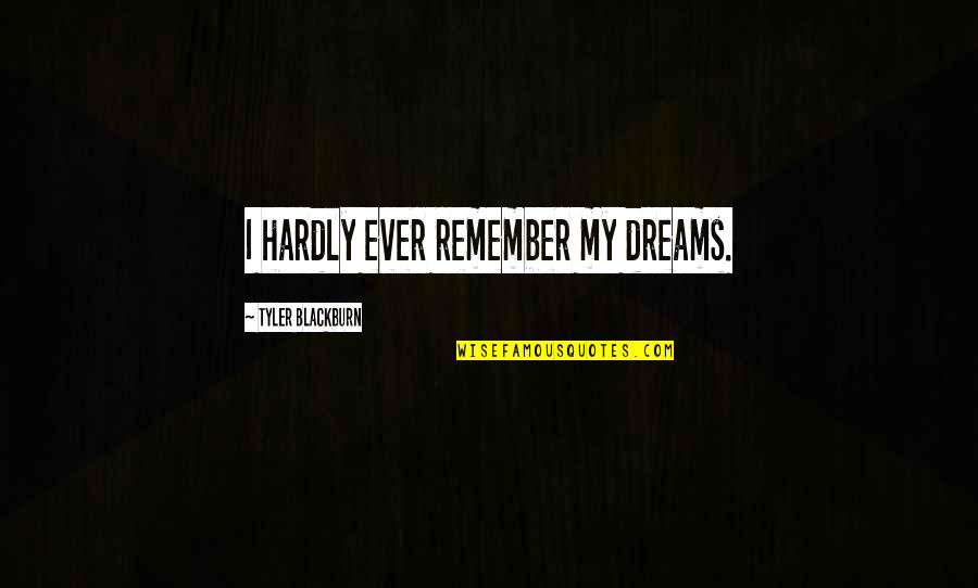 Hardly Quotes By Tyler Blackburn: I hardly ever remember my dreams. Hardly Quotes By Tyler Blackburn: I hardly ever remember my dreams.