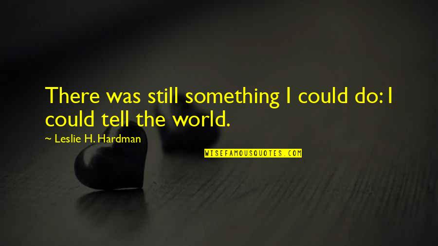 Hardman Quotes By Leslie H. Hardman: There was still something I could do: I Hardman Quotes By Leslie H. Hardman: There was still something I could do: I