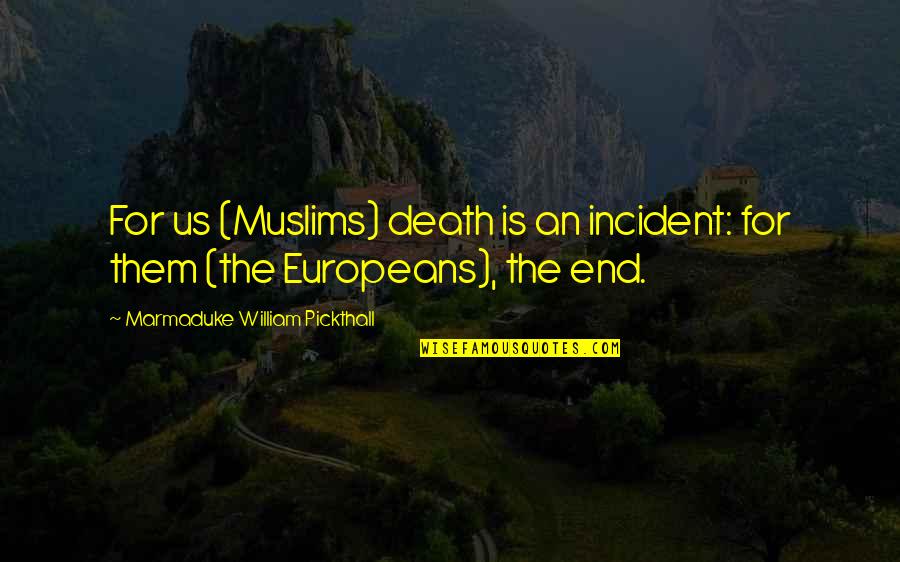 Hardman Quotes By Marmaduke William Pickthall: For us (Muslims) death is an incident: for Hardman Quotes By Marmaduke William Pickthall: For us (Muslims) death is an incident: for