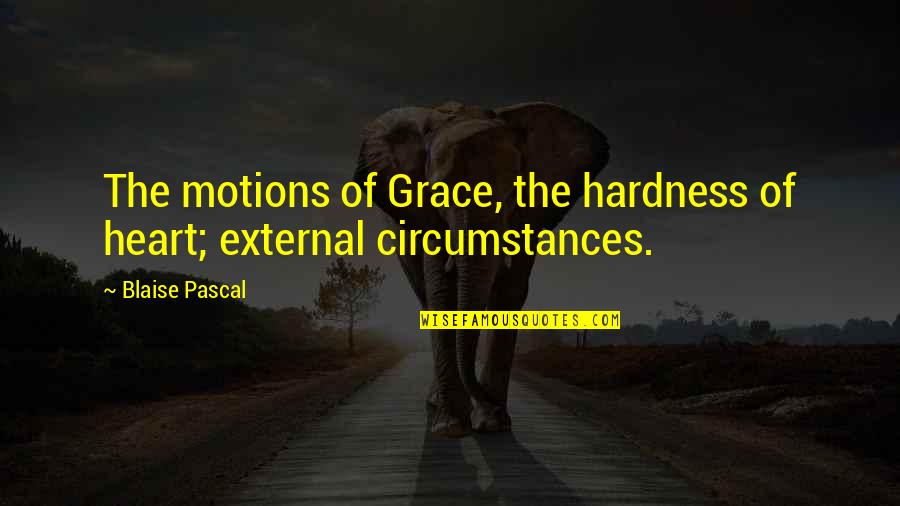 Hardness Of Heart Quotes By Blaise Pascal: The motions of Grace, the hardness of heart;