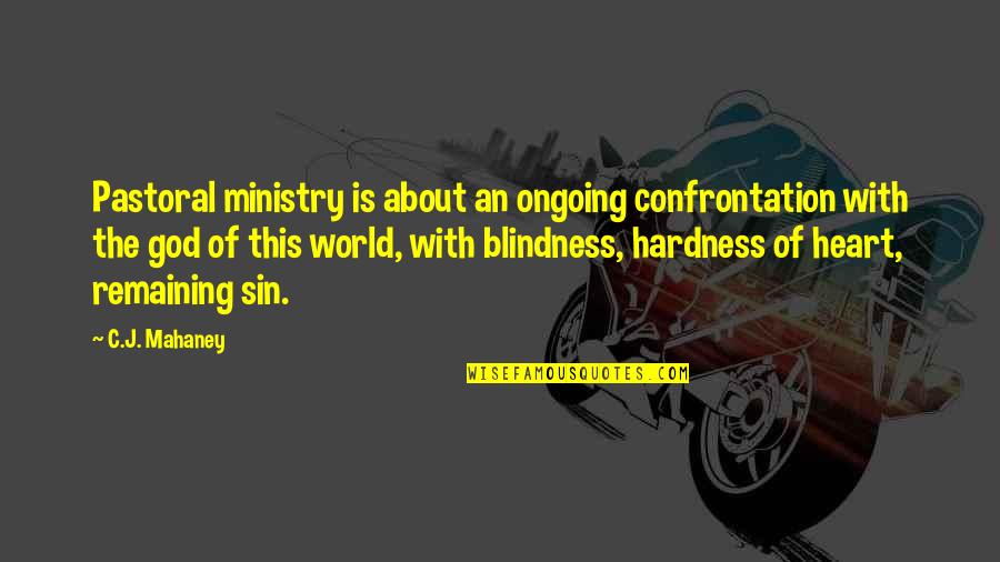 Hardness Of Heart Quotes By C.J. Mahaney: Pastoral ministry is about an ongoing confrontation with Hardness Of Heart Quotes By C.J. Mahaney: Pastoral ministry is about an ongoing confrontation with