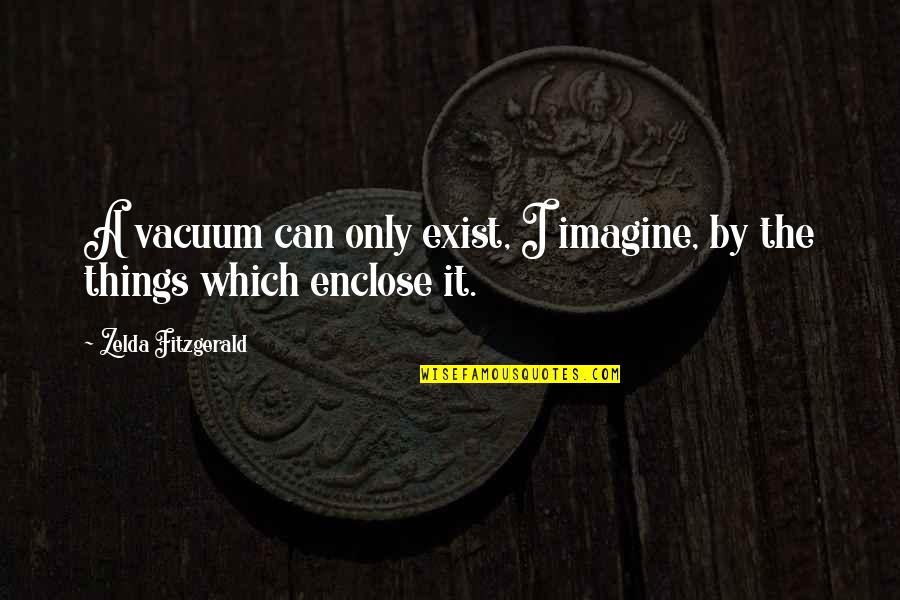 Hardness Of Heart Quotes By Zelda Fitzgerald: A vacuum can only exist, I imagine, by Hardness Of Heart Quotes By Zelda Fitzgerald: A vacuum can only exist, I imagine, by