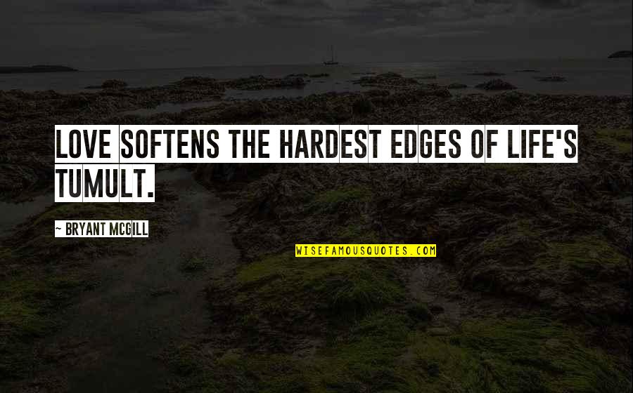 Hardness Of Love Quotes By Bryant McGill: Love softens the hardest edges of life's tumult.