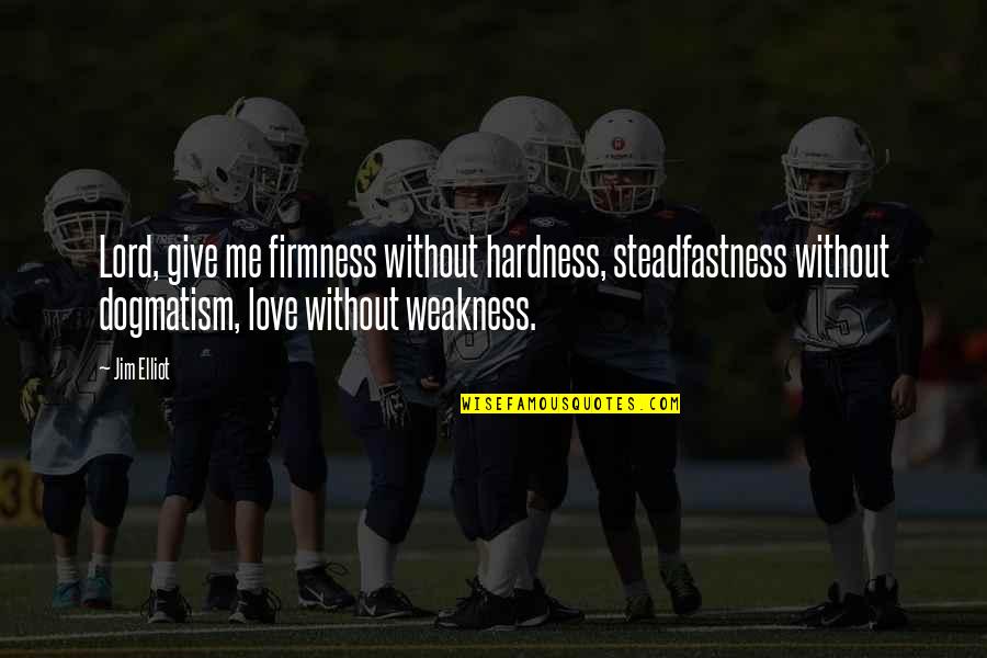 Hardness Of Love Quotes By Jim Elliot: Lord, give me firmness without hardness, steadfastness without