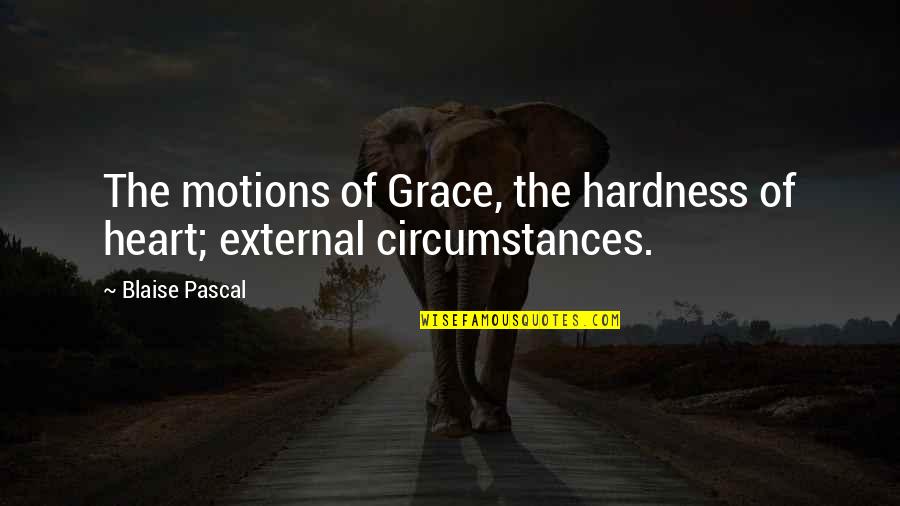 Hardness Quotes By Blaise Pascal: The motions of Grace, the hardness of heart;