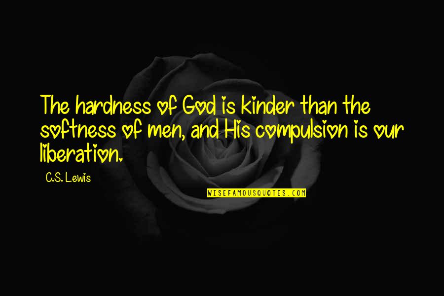 Hardness Quotes By C.S. Lewis: The hardness of God is kinder than the