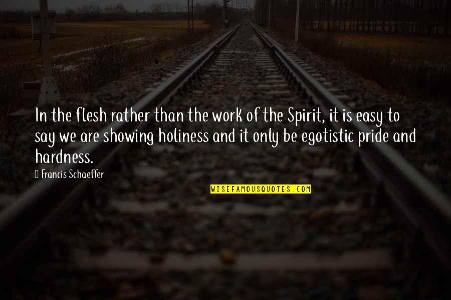 Hardness Quotes By Francis Schaeffer: In the flesh rather than the work of