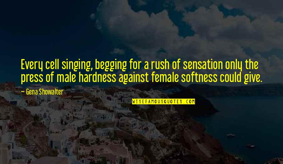 Hardness Quotes By Gena Showalter: Every cell singing, begging for a rush of