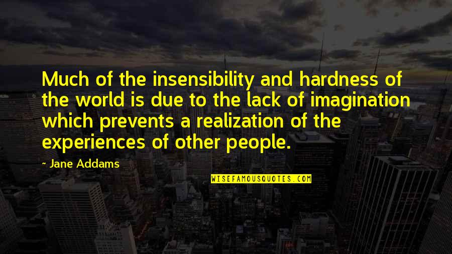 Hardness Quotes By Jane Addams: Much of the insensibility and hardness of the