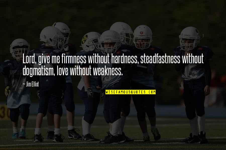 Hardness Quotes By Jim Elliot: Lord, give me firmness without hardness, steadfastness without