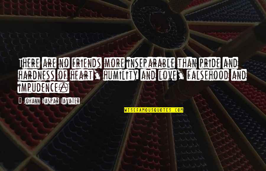 Hardness Quotes By Johann Kaspar Lavater: There are no friends more inseparable than pride