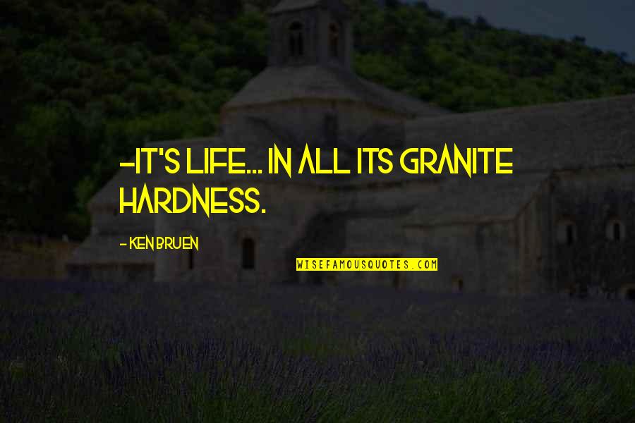 Hardness Quotes By Ken Bruen: -it's life... In all its granite hardness.