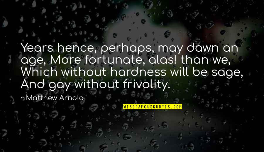 Hardness Quotes By Matthew Arnold: Years hence, perhaps, may dawn an age, More