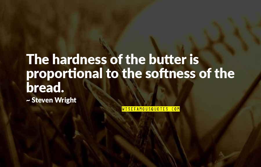 Hardness Quotes By Steven Wright: The hardness of the butter is proportional to