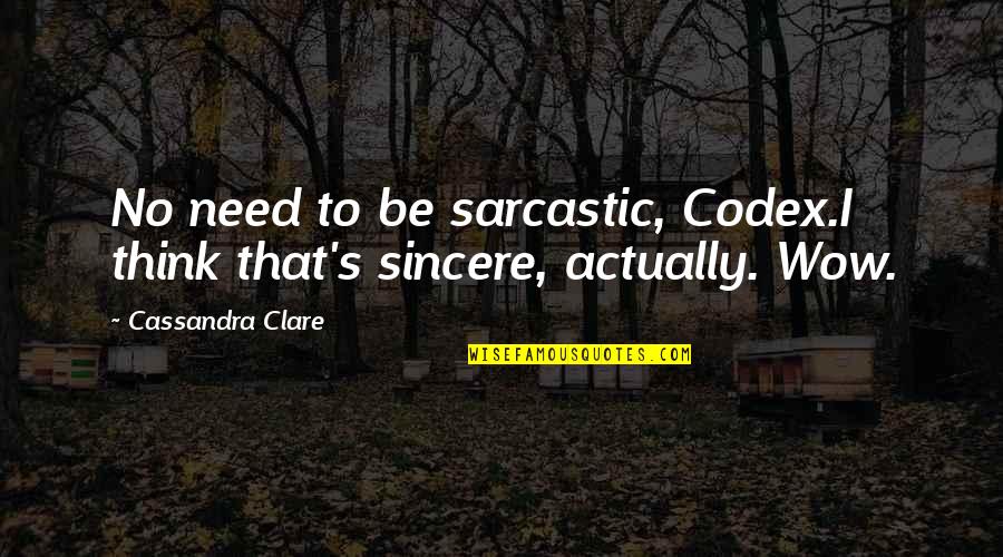 Hardnett Dentist Quotes By Cassandra Clare: No need to be sarcastic, Codex.I think that's