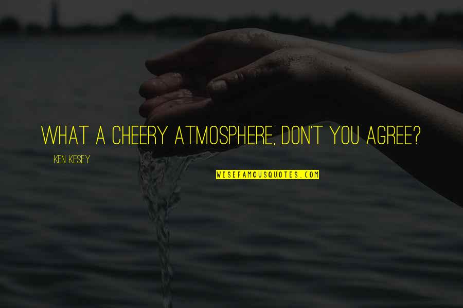 Hardnett Dentist Quotes By Ken Kesey: What a cheery atmosphere, don't you agree?