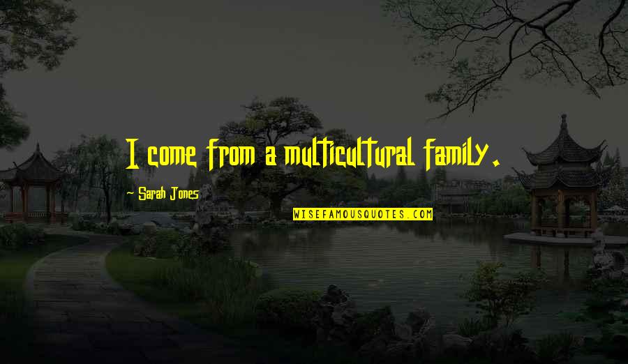 Hardnett Dentist Quotes By Sarah Jones: I come from a multicultural family.
