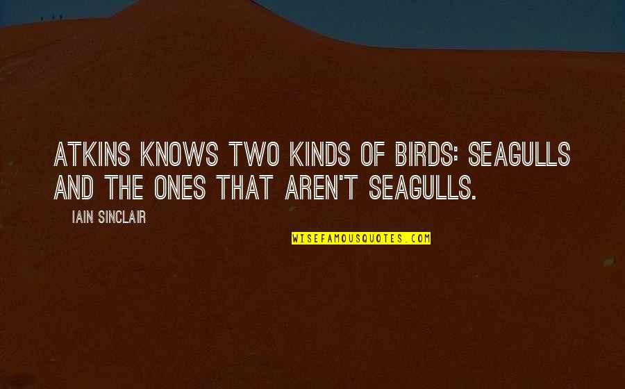 Hardon Quotes By Iain Sinclair: Atkins knows two kinds of birds: seagulls and