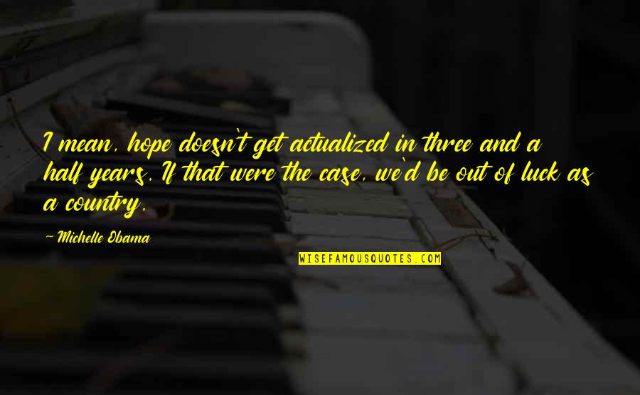 Hardoy Sling Quotes By Michelle Obama: I mean, hope doesn't get actualized in three Hardoy Sling Quotes By Michelle Obama: I mean, hope doesn't get actualized in three