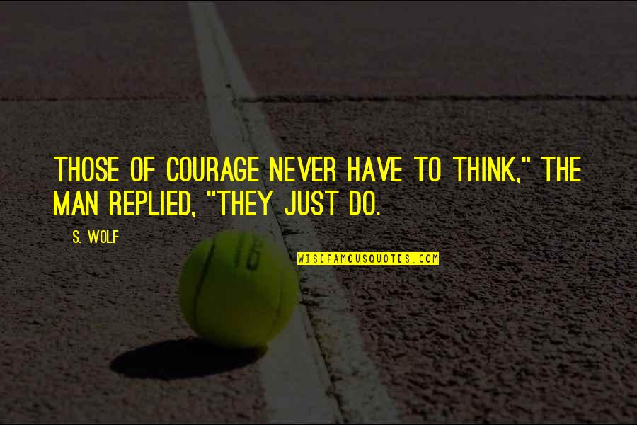 Hardoy Sling Quotes By S. Wolf: Those of courage never have to think," the