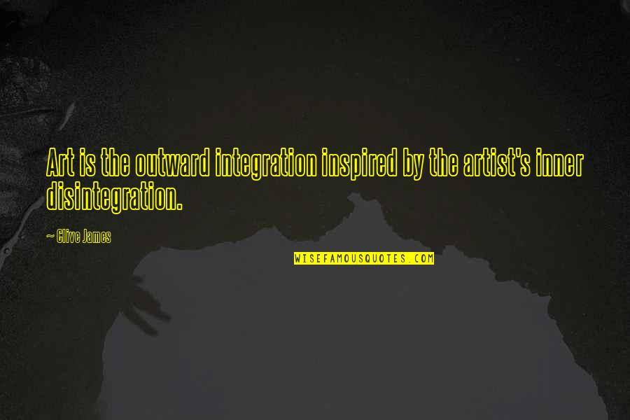 Hardpan Desert Quotes By Clive James: Art is the outward integration inspired by the