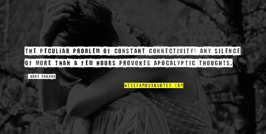 Hardpan Desert Quotes By Dave Eggers: The peculiar problem of constant connectivity: any silence