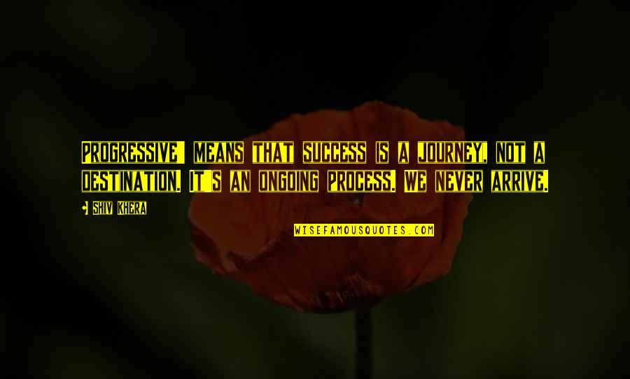 Hardrada Mc Quotes By Shiv Khera: Progressive' means that success is a journey, not Hardrada Mc Quotes By Shiv Khera: Progressive' means that success is a journey, not