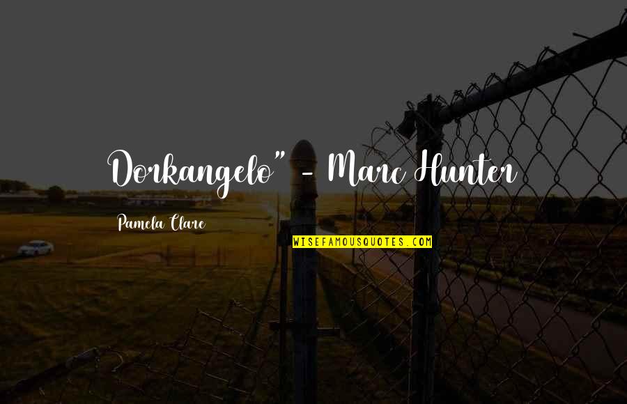 Hardship And Family Quotes By Pamela Clare: Dorkangelo" - Marc Hunter