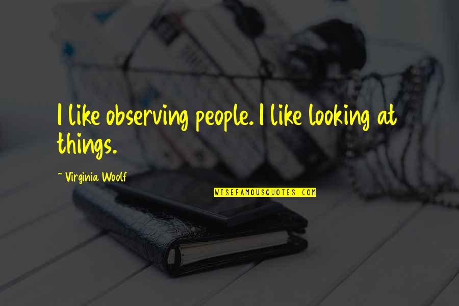 Hardship And Family Quotes By Virginia Woolf: I like observing people. I like looking at