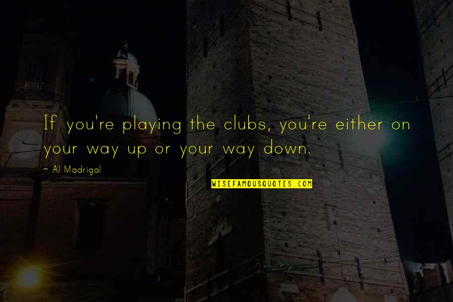 Hardship And God Quotes By Al Madrigal: If you're playing the clubs, you're either on