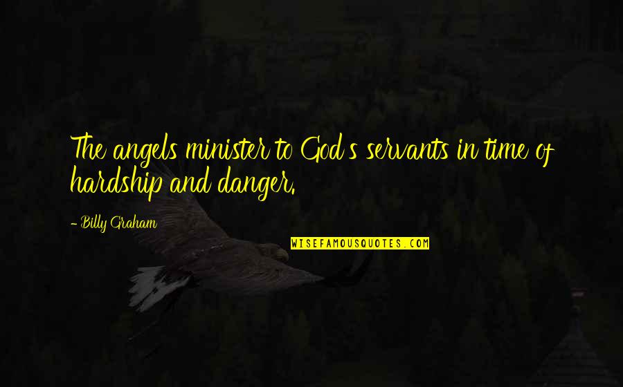 Hardship And God Quotes By Billy Graham: The angels minister to God's servants in time