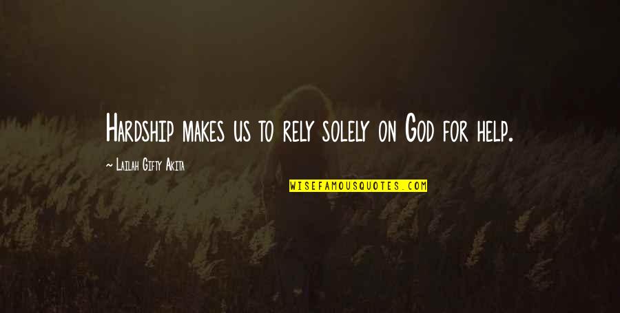 Hardship And God Quotes By Lailah Gifty Akita: Hardship makes us to rely solely on God Hardship And God Quotes By Lailah Gifty Akita: Hardship makes us to rely solely on God