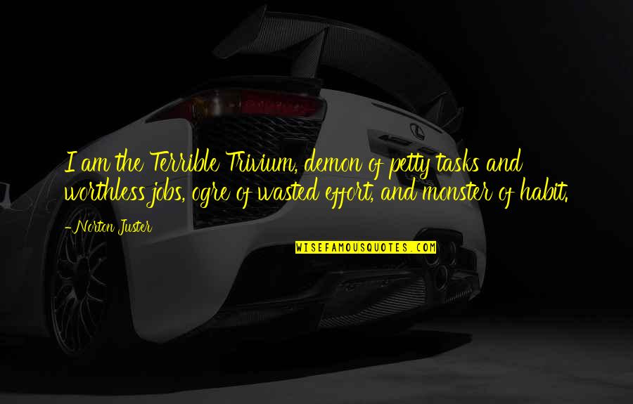 Hardship And God Quotes By Norton Juster: I am the Terrible Trivium, demon of petty Hardship And God Quotes By Norton Juster: I am the Terrible Trivium, demon of petty