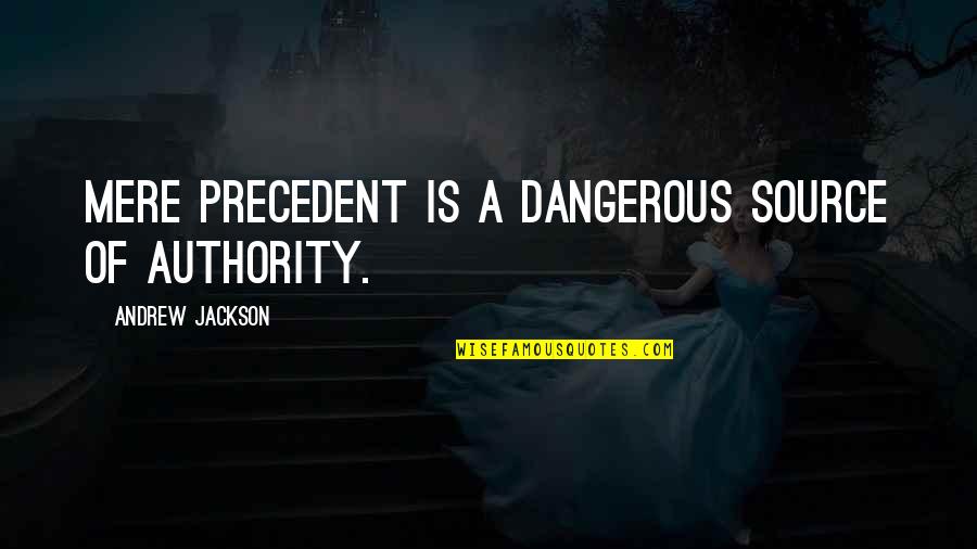 Hardship And Perseverance Quotes By Andrew Jackson: Mere precedent is a dangerous source of authority.