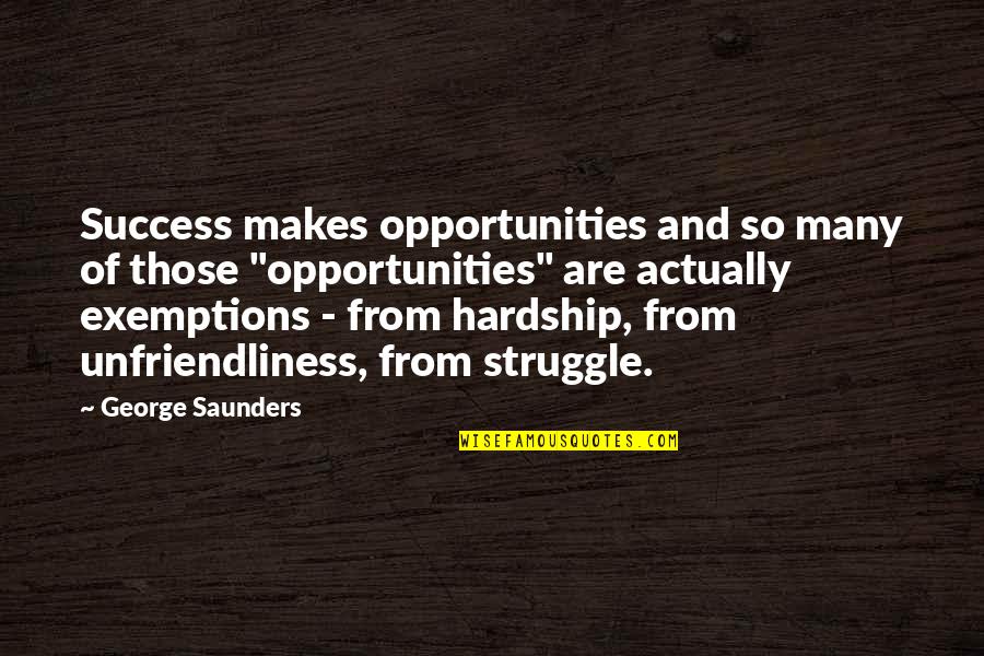 Hardship And Struggle Quotes By George Saunders: Success makes opportunities and so many of those