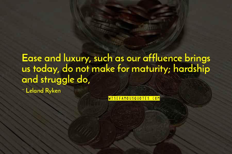 Hardship And Struggle Quotes By Leland Ryken: Ease and luxury, such as our affluence brings