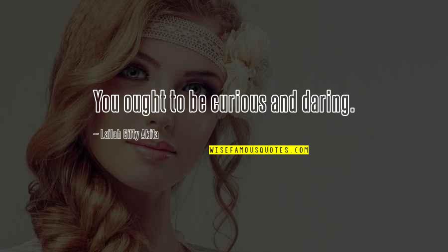 Hardship Building Character Quotes By Lailah Gifty Akita: You ought to be curious and daring.