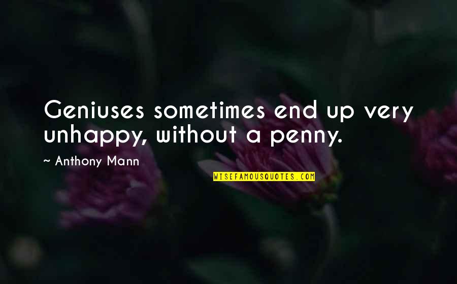 Hardship Funny Quotes By Anthony Mann: Geniuses sometimes end up very unhappy, without a Hardship Funny Quotes By Anthony Mann: Geniuses sometimes end up very unhappy, without a
